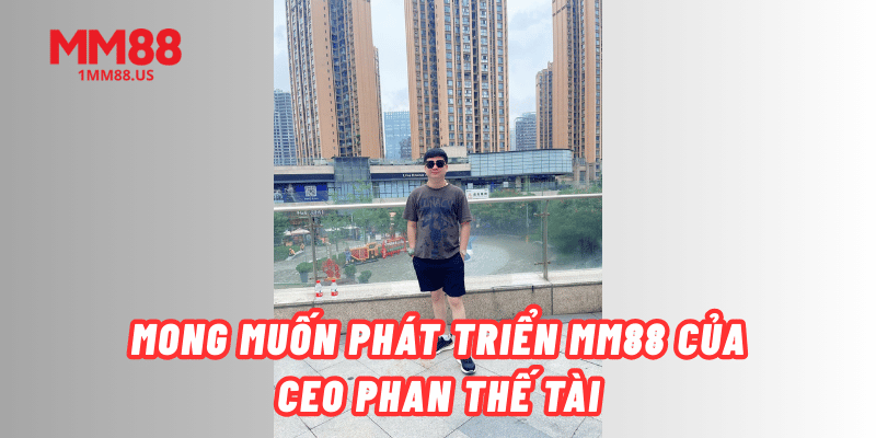 mong-muon-phat-trien-mm88-cua-ceo-phan-the-tai