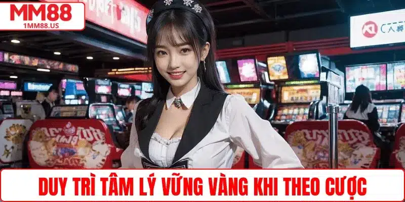 Duy trì tâm lý vững vàng khi theo cược