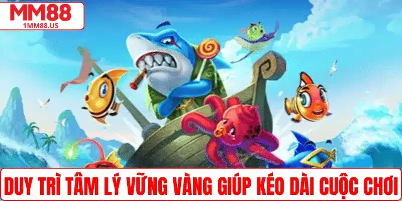 Duy trì tâm lý vững vàng giúp kéo dài cuộc chơi